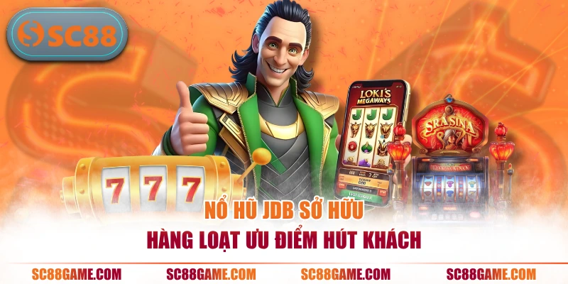 Nổ hũ JDB sở hữu hàng loạt ưu điểm hút khách